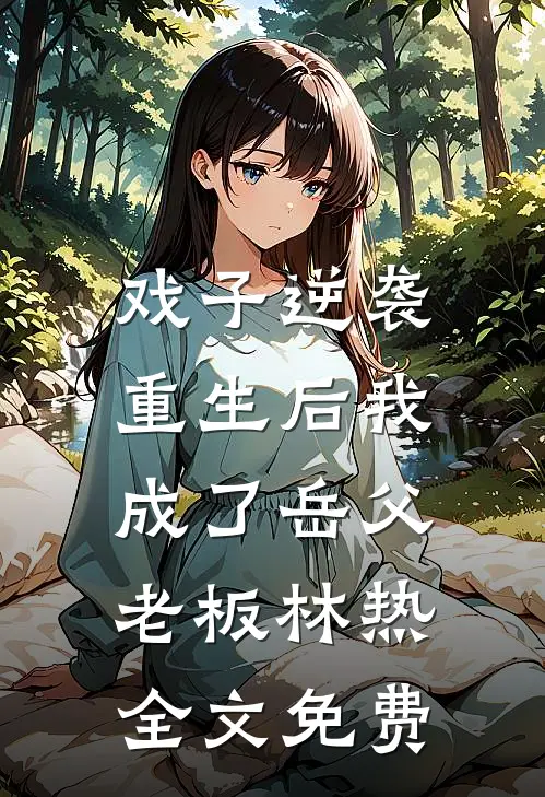 戏子逆袭：重生后我成了岳父老板林热全文免费