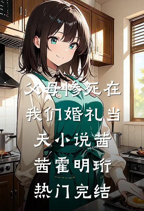 父母惨死在我们婚礼当天小说茜茜霍明珩热门完结