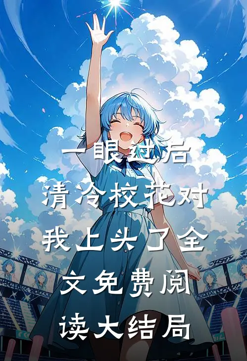 一眼过后，清冷校花对我上头了全文免费阅读大结局