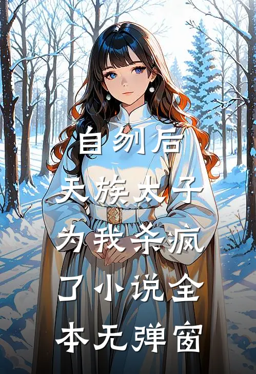 自刎后，天族太子为我杀疯了小说全本无弹窗