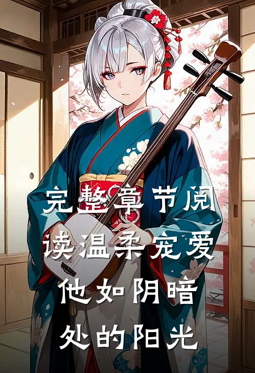完整章节阅读温柔宠爱：他如阴暗处的阳光