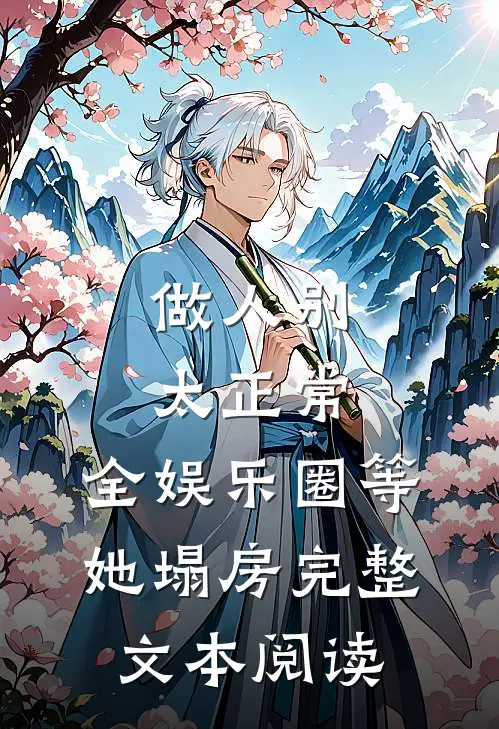 做人别太正常，全娱乐圈等她塌房完整文本阅读