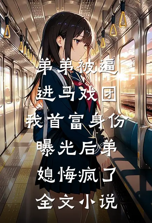 弟弟被逼进马戏团，我首富身份曝光后弟媳悔疯了全文小说
