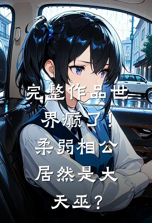 完整作品世界癫了！柔弱相公居然是大天巫？