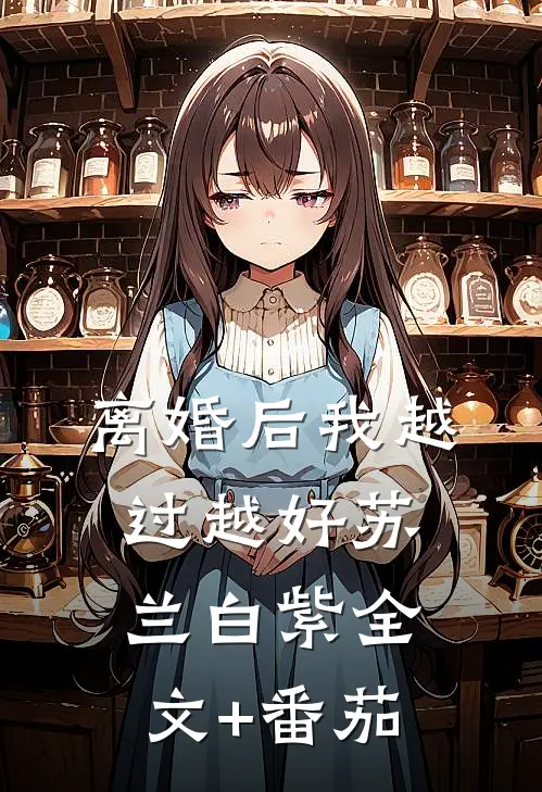 离婚后我越过越好苏兰白紫全文+番茄