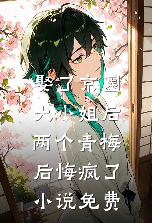 娶了京圈大小姐后，两个青梅后悔疯了小说免费