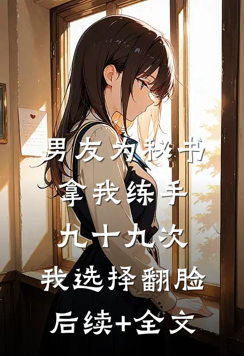 男友为秘书拿我练手九十九次，我选择翻脸后续+全文