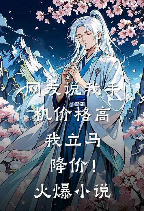 网友说我手机价格高，我立马降价！火爆小说