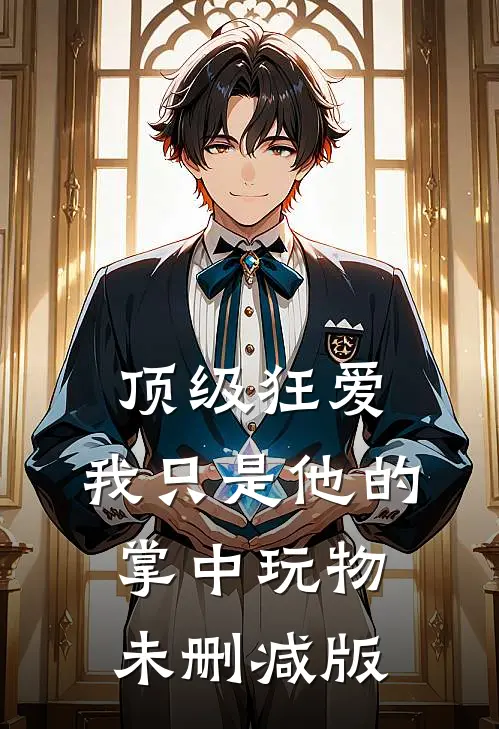 顶级狂爱：我只是他的掌中玩物未删减版