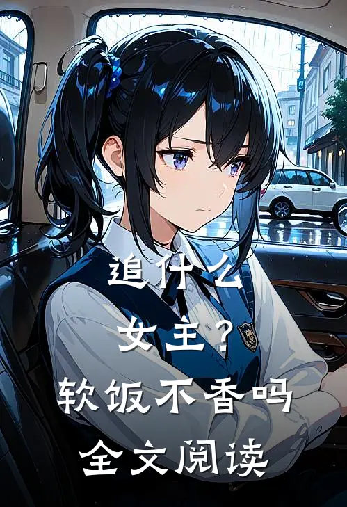 追什么女主？软饭不香吗全文阅读