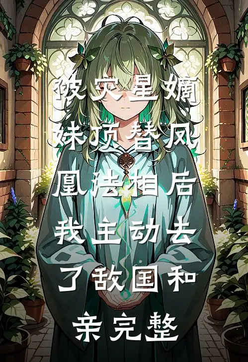 被灾星嫡妹顶替凤凰法相后，我主动去了敌国和亲完整
