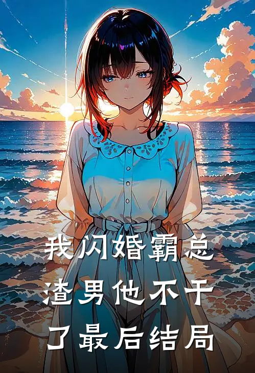 我闪婚霸总，渣男他不干了最后结局