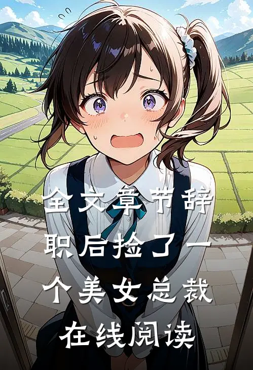 全文章节辞职后捡了一个美女总裁在线阅读