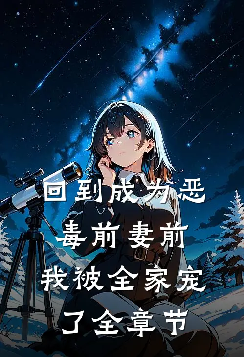 回到成为恶毒前妻前,我被全家宠了全章节免费阅读