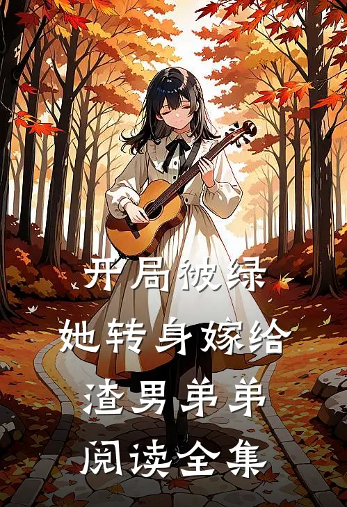 开局被绿，她转身嫁给渣男弟弟阅读全集