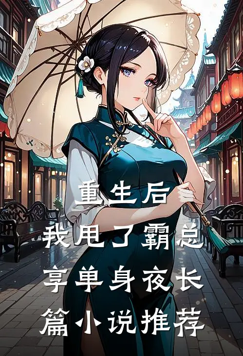 重生后，我甩了霸总享单身夜长篇小说推荐
