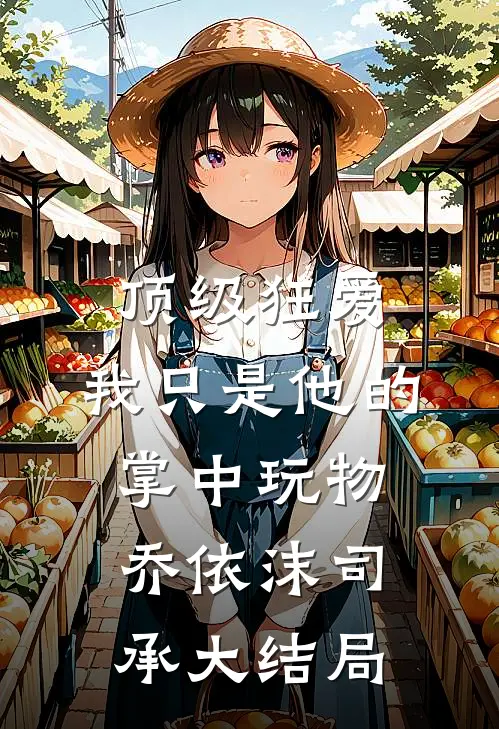 顶级狂爱：我只是他的掌中玩物乔依沫司承大结局