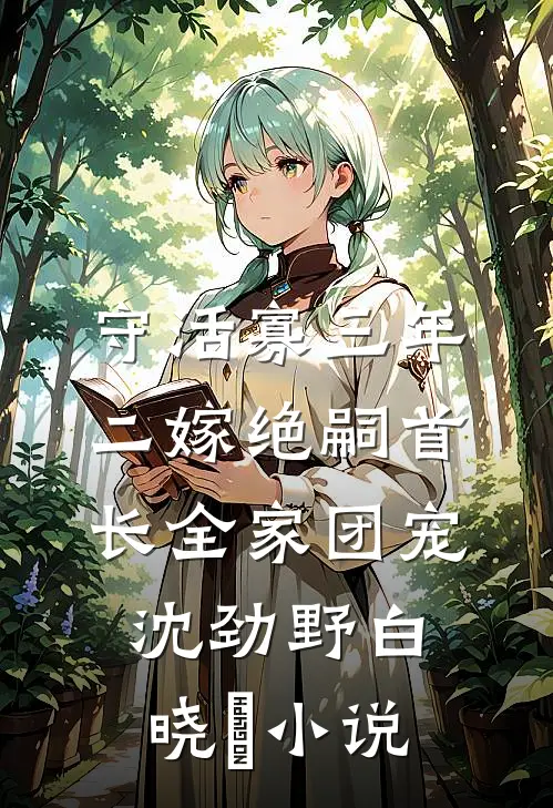 守活寡三年，二嫁绝嗣首长全家团宠沈劲野白晓珺小说