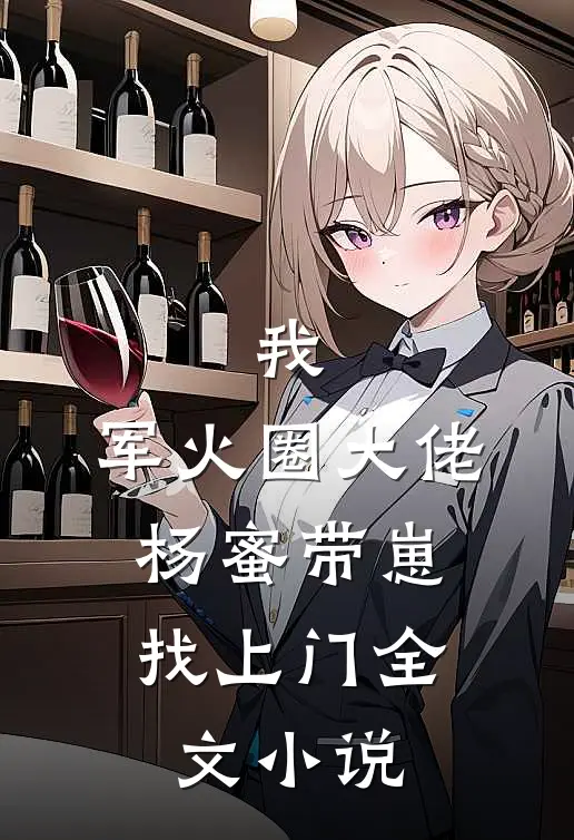 我，军火圈大佬，杨蜜带崽找上门全文小说