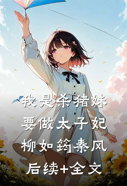 我是杀猪妹，要做太子妃柳如筠秦风后续+全文