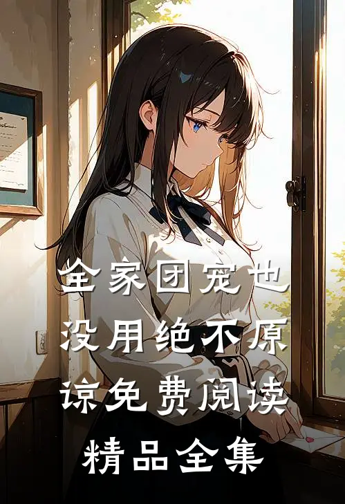 全家团宠也没用绝不原谅免费阅读精品全集