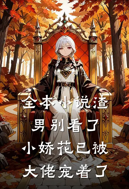 全本小说渣男别看了，小娇花已被大佬宠着了