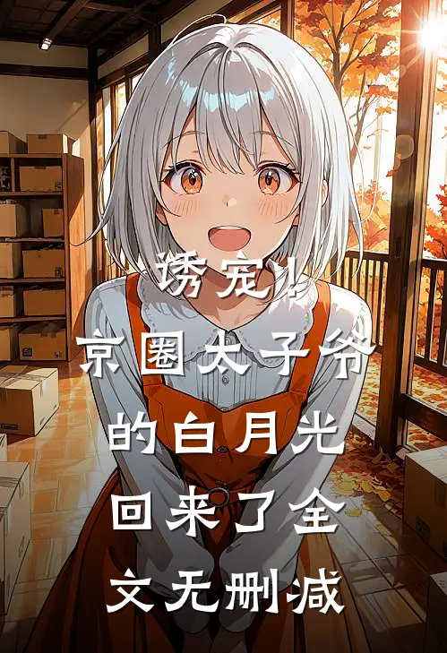 诱宠！京圈太子爷的白月光回来了全文无删减