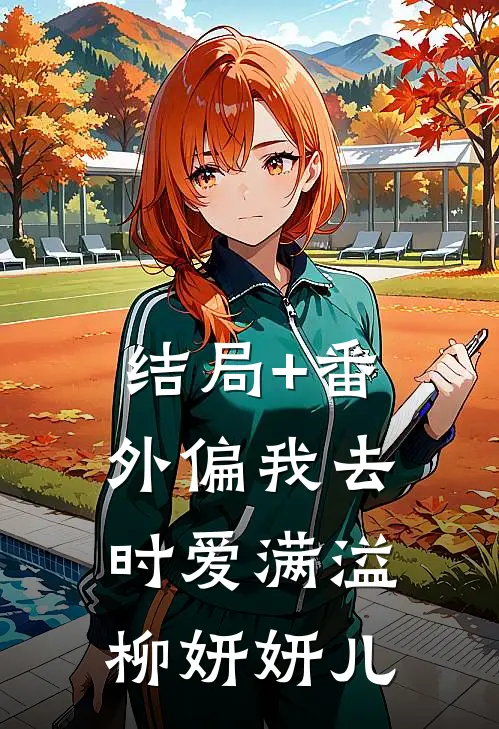 结局+番外偏我去时爱满溢柳妍妍儿