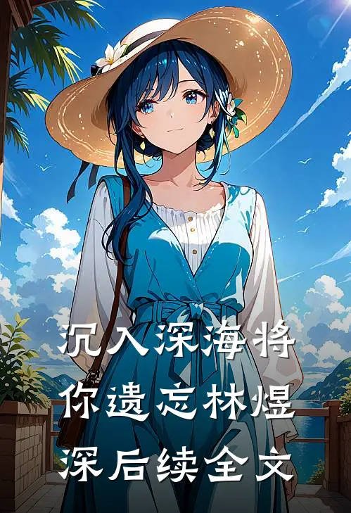 沉入深海将你遗忘林煜深后续全文