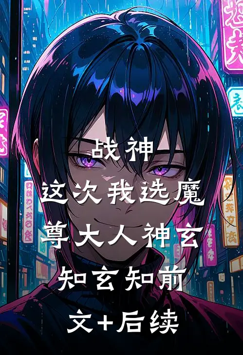 战神，这次我选魔尊大人神玄知玄知前文+后续