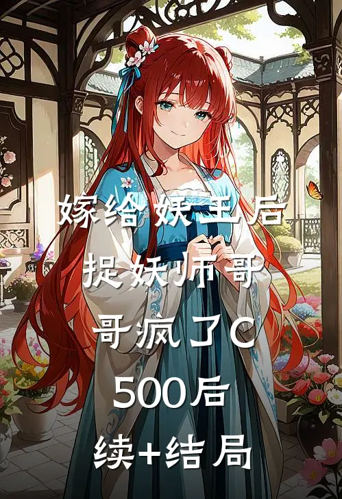 嫁给妖王后，捉妖师哥哥疯了C500后续+结局