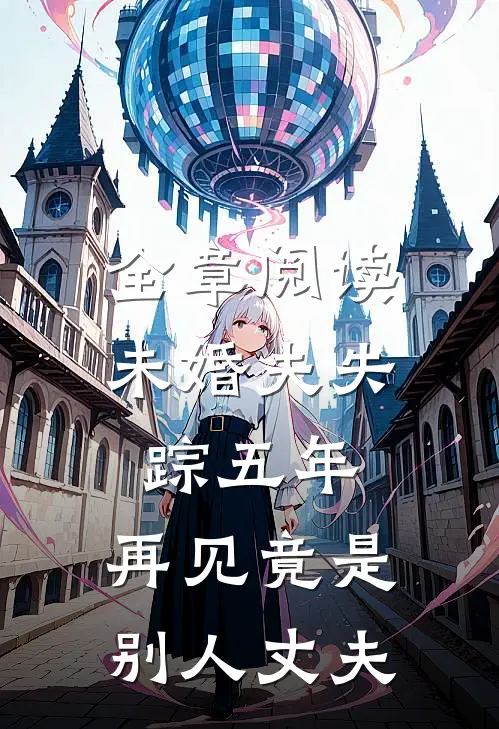 全章阅读未婚夫失踪五年：再见竟是别人丈夫