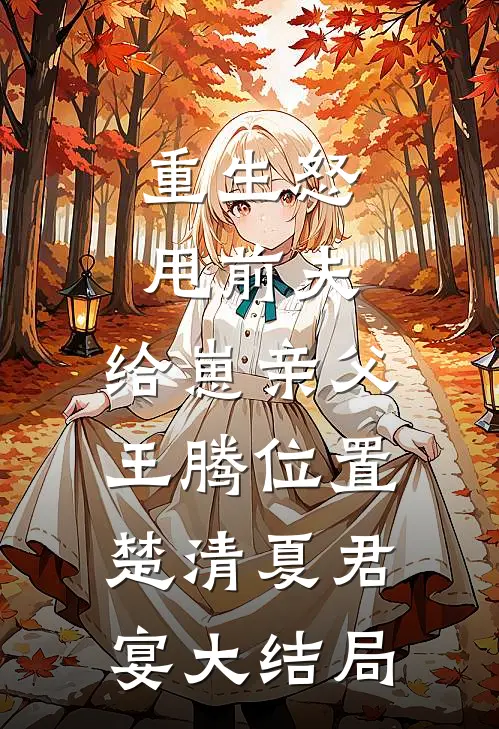 重生怒甩前夫，给崽亲父王腾位置楚清夏君宴大结局