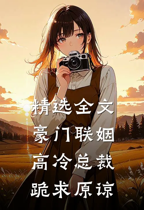 精选全文豪门联姻：高冷总裁跪求原谅