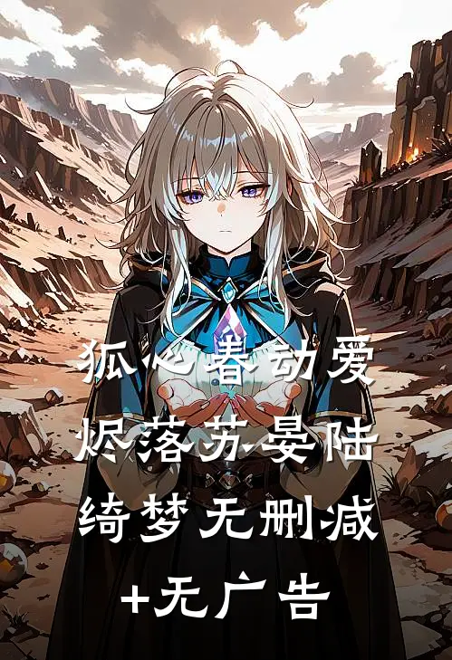 狐心春动爱烬落苏晏陆绮梦无删减+无广告