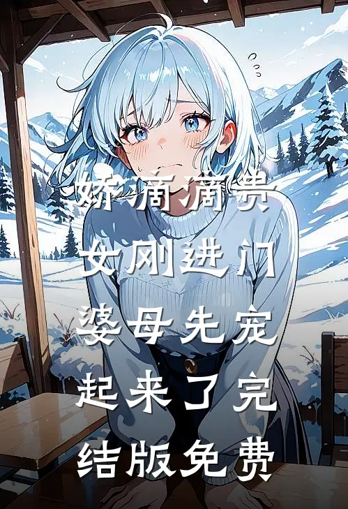 娇滴滴贵女刚进门，婆母先宠起来了完结版免费
