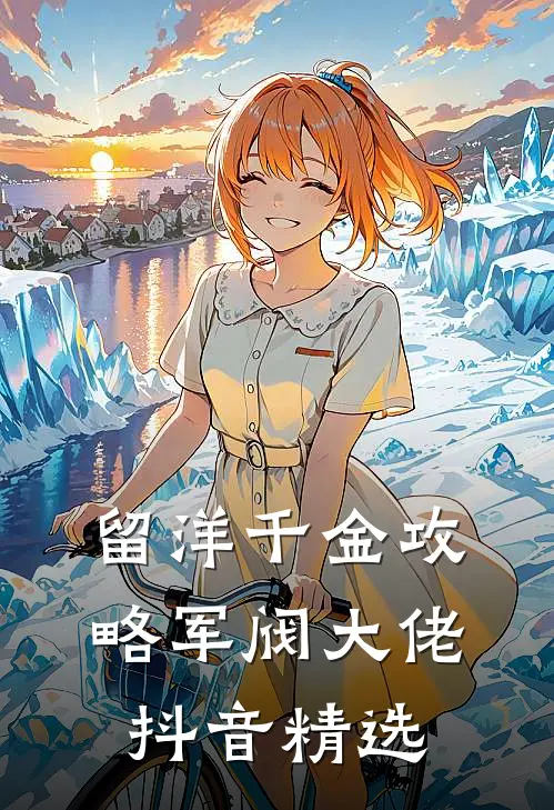 留洋千金攻略军阀大佬抖音精选