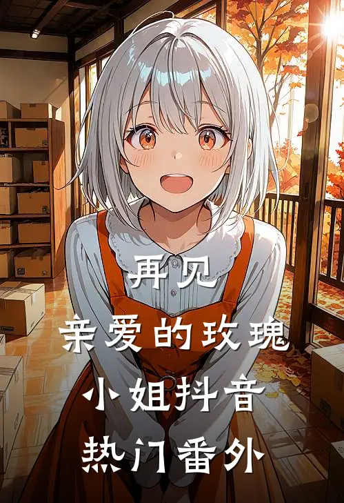 再见。亲爱的玫瑰小姐抖音热门 番外