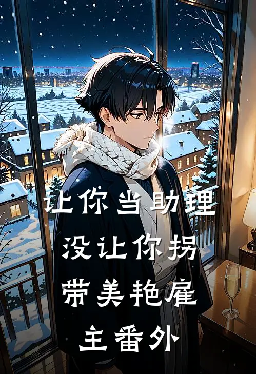 让你当助理，没让你拐带美艳雇主番外