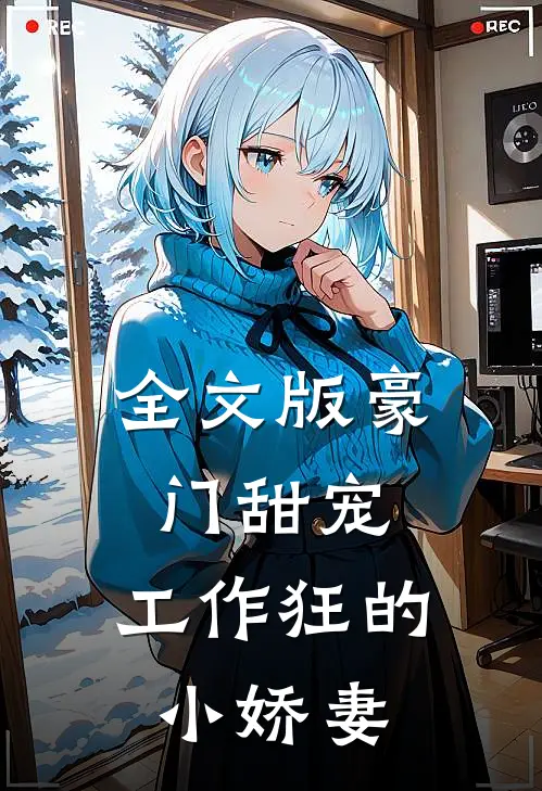 全文版豪门甜宠：工作狂的小娇妻