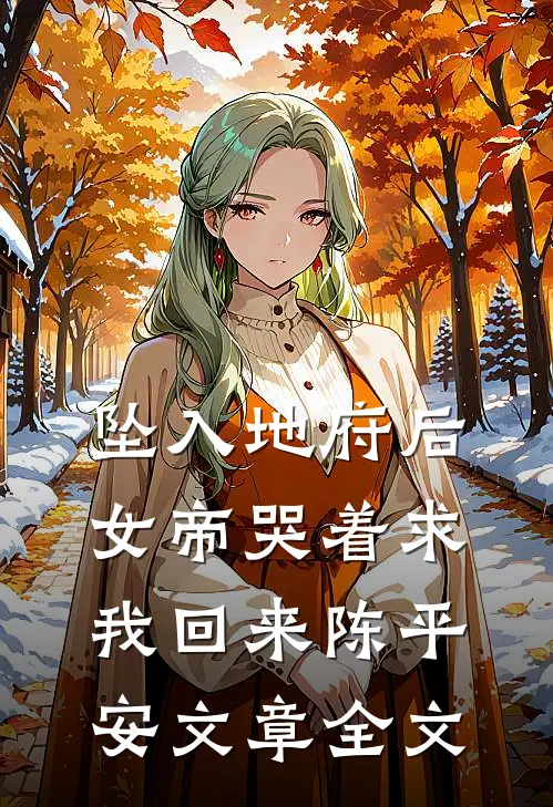 坠入地府后，女帝哭着求我回来陈平安文章全文