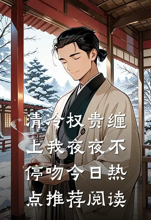 清冷权贵缠上我夜夜不停吻今日热点推荐阅读