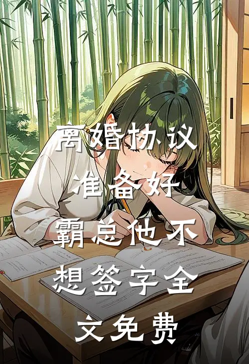 离婚协议准备好，霸总他不想签字全文免费