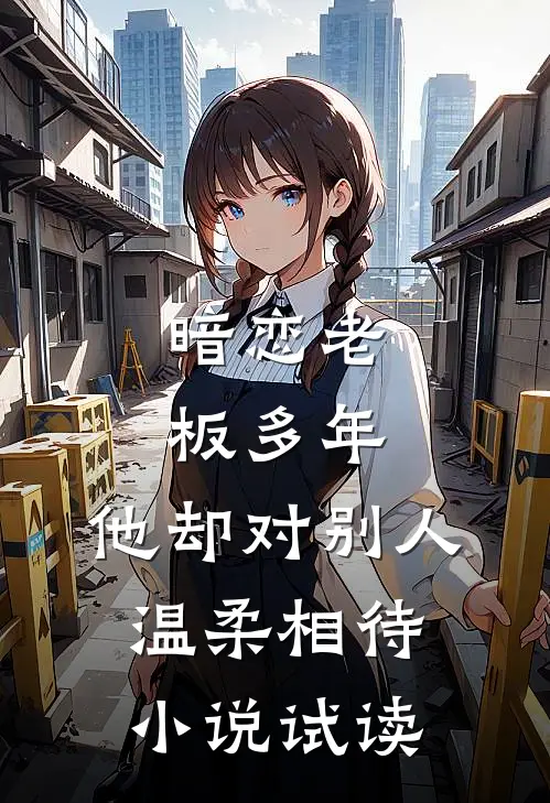 暗恋老板多年，他却对别人温柔相待小说试读