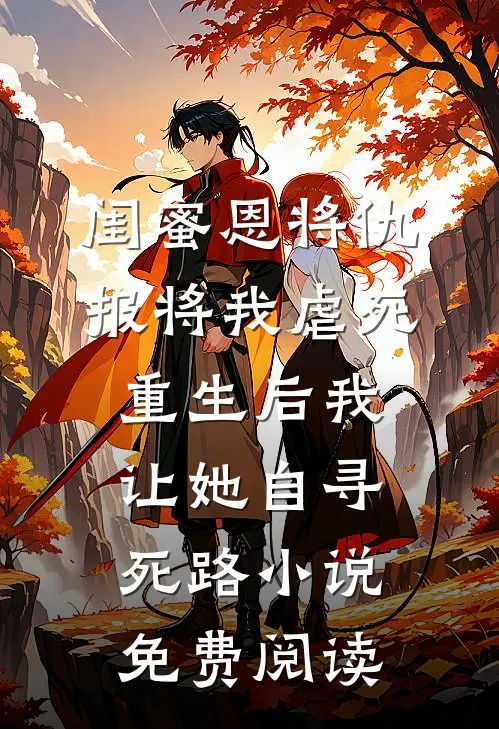 闺蜜恩将仇报将我虐死，重生后我让她自寻死路小说免费阅读