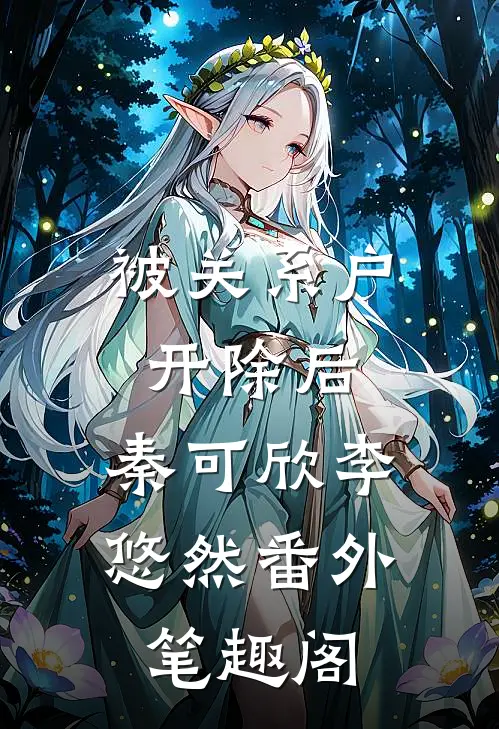 被关系户开除后：秦可欣李悠然番外笔趣阁