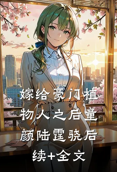 嫁给豪门植物人之后童颜陆霆骁后续+全文