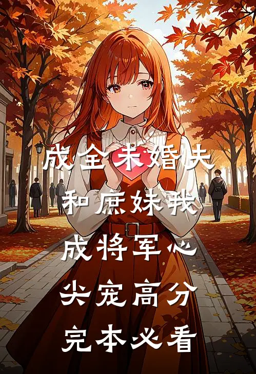 成全未婚夫和庶妹我成将军心尖宠高分完本必看