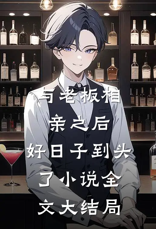 与老板相亲之后，好日子到头了小说全文大结局