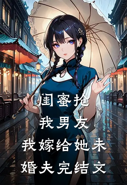 闺蜜抢我男友，我嫁给她未婚夫完结文